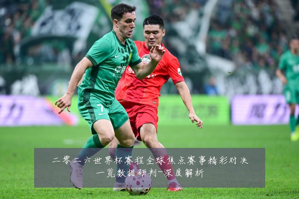 二零二六世界杯赛程全球焦点赛事精彩对决一览数据研判-深度解析