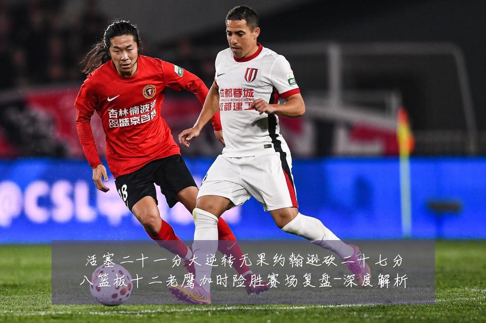 活塞二十一分大逆转无果约翰逊砍二十七分八篮板十二老鹰加时险胜赛场复盘-深度解析